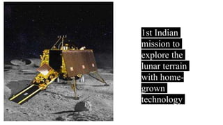 ➔1st Indian
mission to
explore the
lunar terrain
with home-
grown
technology
 