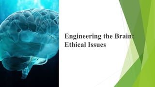 Engineering the Brain:
Ethical Issues
 