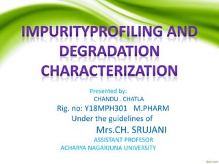 Presented by:
CHANDU . CHATLA
Rig. no: Y18MPH301 M.PHARM
Under the guidelines of
Mrs.CH. SRUJANI
ASSISTANT PROFESOR
ACHARYA NAGARJUNA UNIVERSITY
 