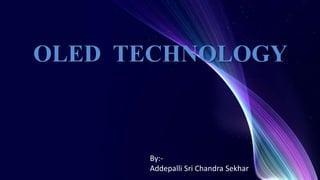 OLED TECHNOLOGY
By:-
Addepalli Sri Chandra Sekhar
 