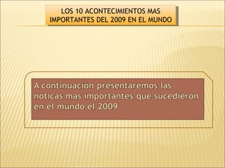 LOS 10 ACONTECIMIENTOS MAS IMPORTANTES DEL 2009 EN EL MUNDO 