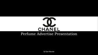 Perfume Advertise Presentation
By Ryan Maunder
 