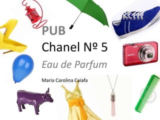 PUB 
Chanel Nº 5 
Eau de Parfum 
Maria Carolina Caiafa 
 