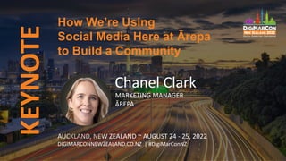 KEYNOTE
AUCKLAND, NEW ZEALAND ~ AUGUST 24 - 25, 2022
DIGIMARCONNEWZEALAND.CO.NZ | #DigiMarConNZ
Chanel Clark
MARKETING MANAGER
ĀREPA
How We’re Using
Social Media Here at Ārepa
to Build a Community
 