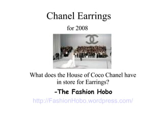 Chanel Earrings for 2008   What does the House of Coco Chanel have in store for Earrings? - The Fashion Hobo http://FashionHobo.wordpress.com/ 