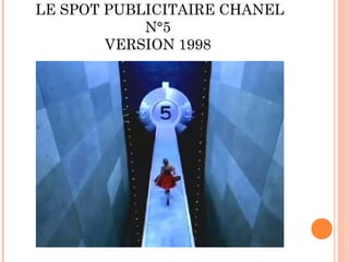 LE SPOT PUBLICITAIRE CHANEL
            N°5
        VERSION 1998
 