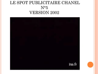 LE SPOT PUBLICITAIRE CHANEL
            N°5
        VERSION 2002
 