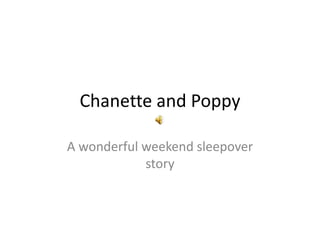 Chanette and Poppy
A wonderful weekend sleepover
story
 