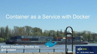 Container as a Service with Docker
Patrick Chanezon, Docker Inc.
@chanezon
 