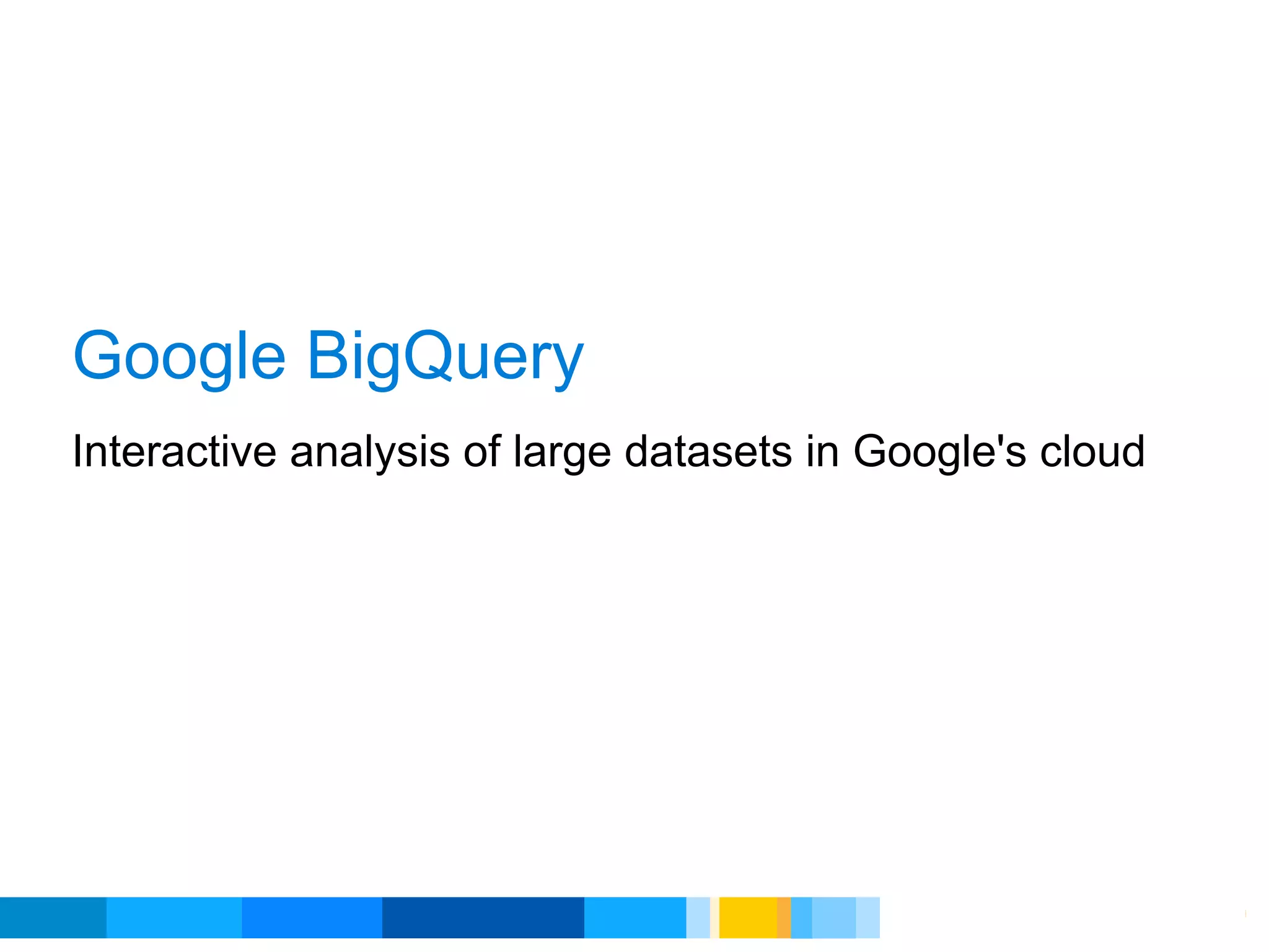 Google BigQuery
Interactive analysis of large datasets in Google's cloud




                                           Google Developer Day 2010
 