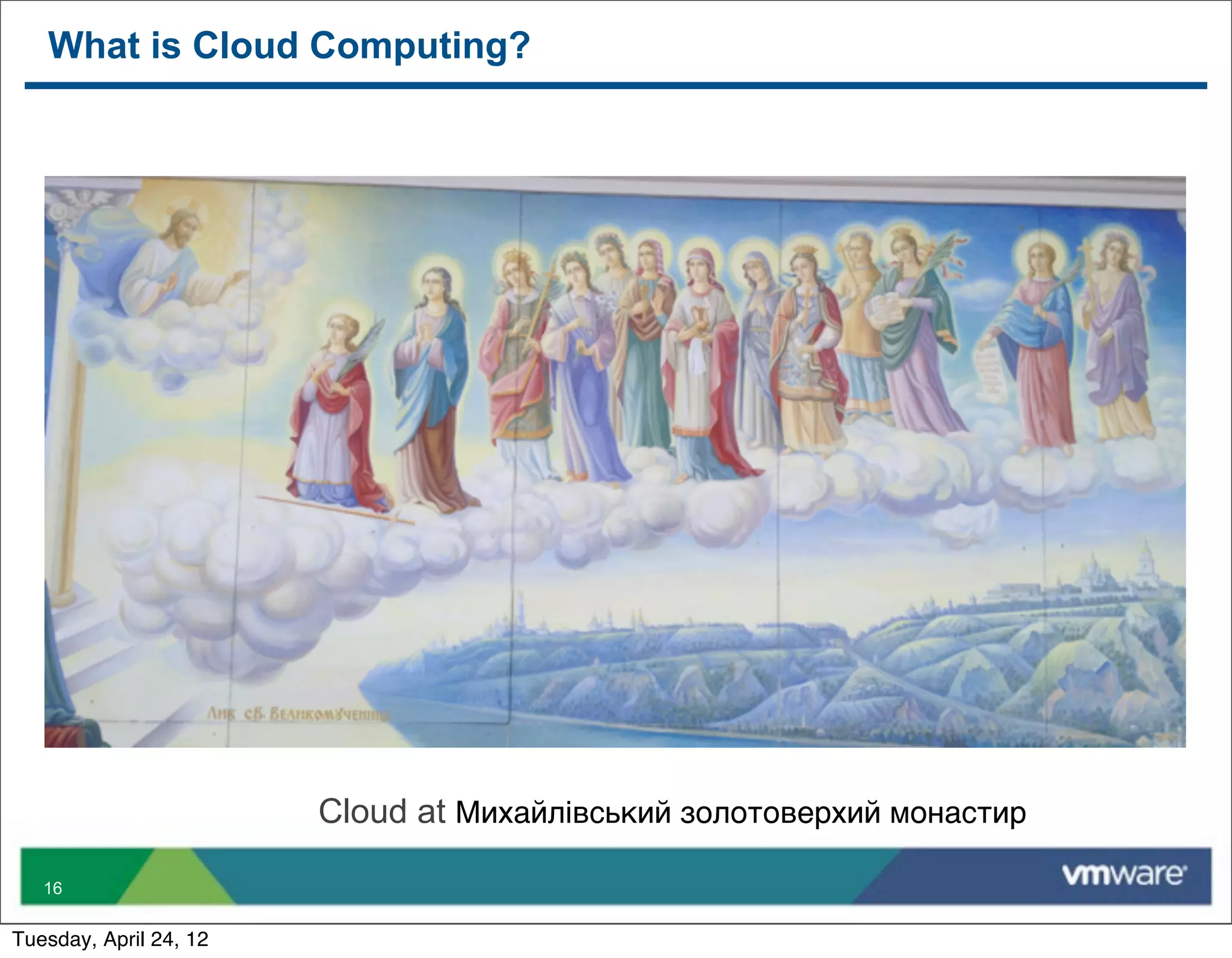 What is Cloud Computing?




                        Cloud at Михайлівський золотоверхий монастир

   16


Tuesday, April 24, 12
 