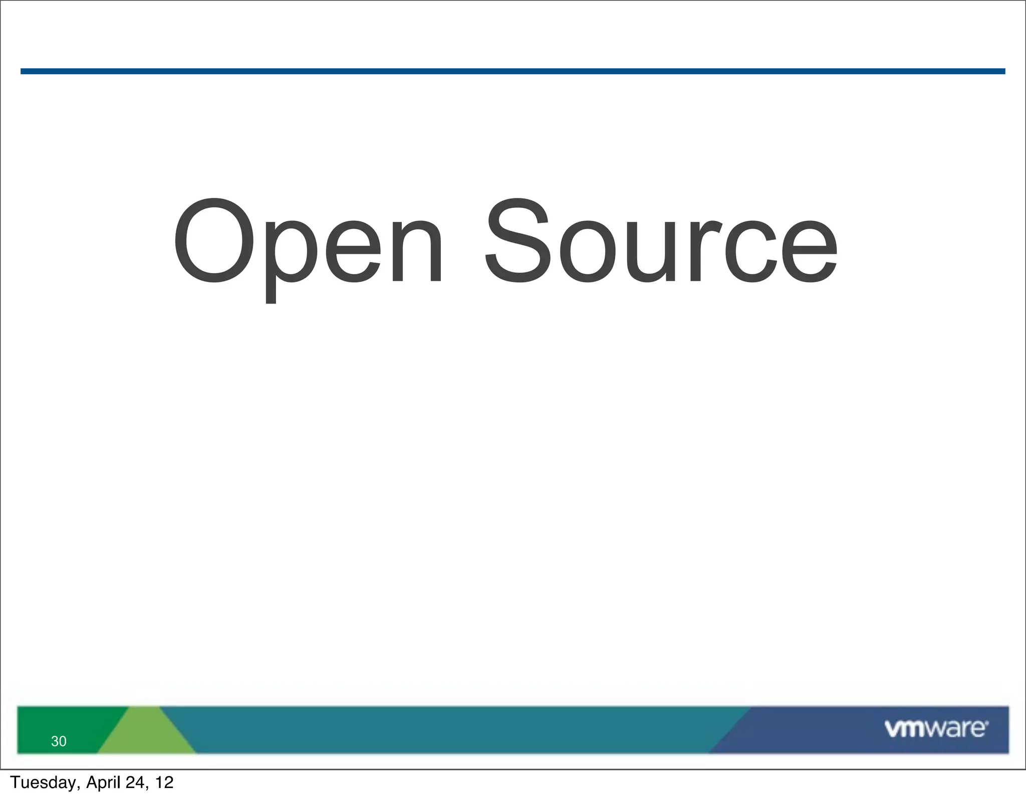 Open Source



     30

Tuesday, April 24, 12
 