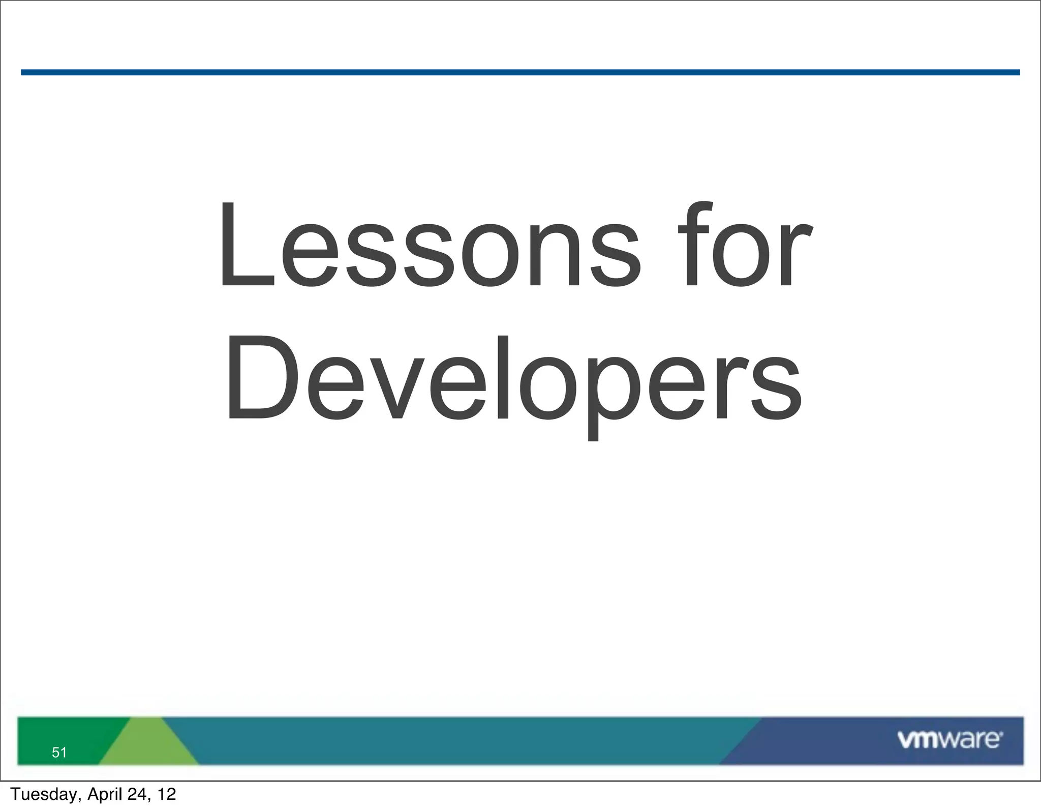 Lessons for
                        Developers

     51

Tuesday, April 24, 12
 