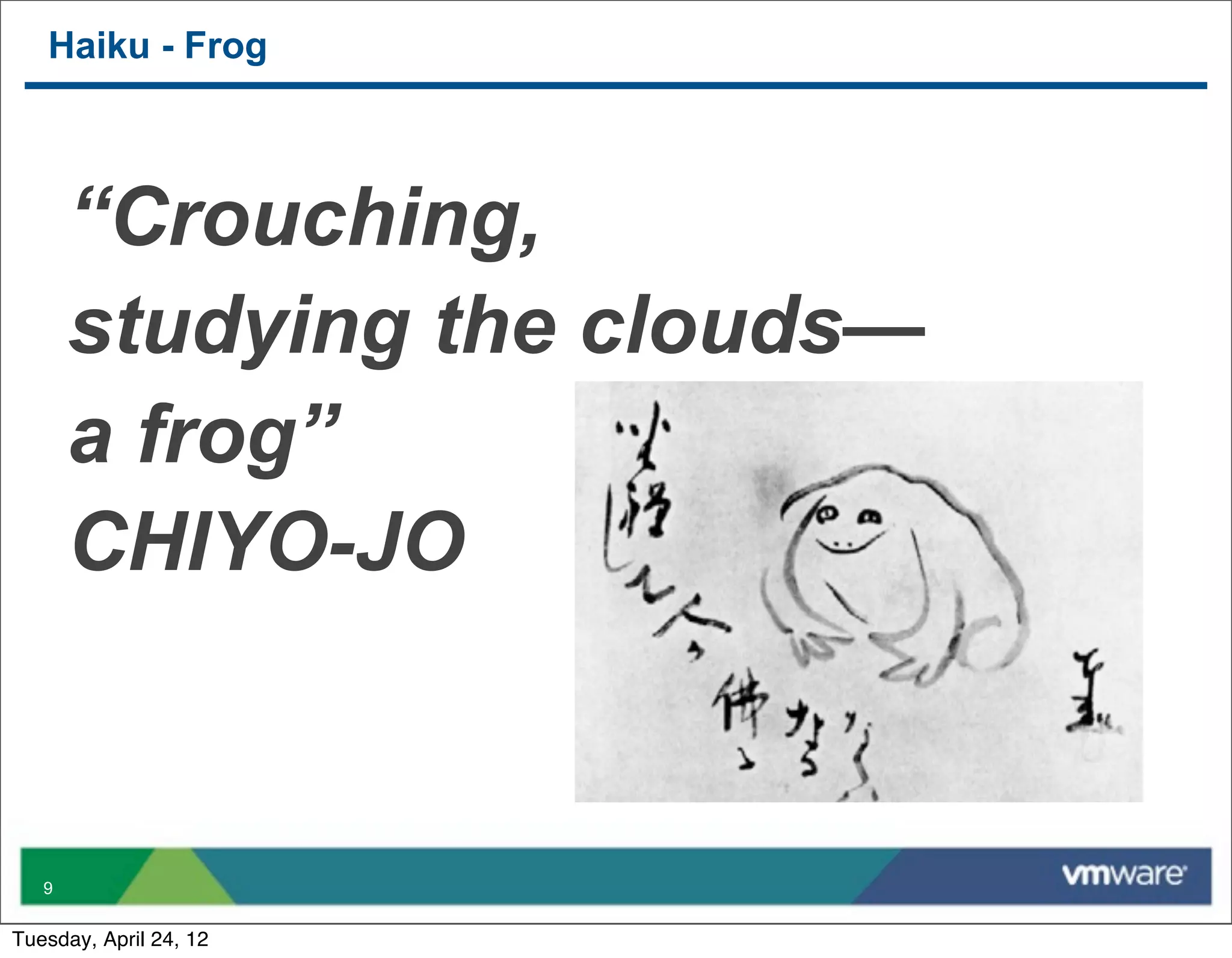 Haiku - Frog



       “Crouching,
       studying the clouds—
       a frog”
       CHIYO-JO


   9


Tuesday, April 24, 12
 