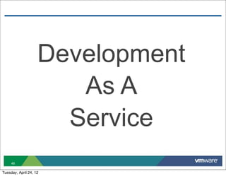 Development
                       As A
                      Service
     48

Tuesday, April 24, 12
 