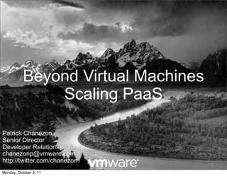Beyond Virtual Machines
               Scaling PaaS

Patrick Chanezon
Senior Director
Developer Relations
chanezonp@vmware.com
http://twitter.com/chanezon
                                     2

Monday, October 3, 11
 