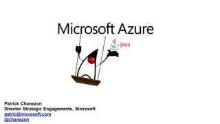 Patrick Chanezon
Director Strategic Engagements, Microsoft
patric@microsoft.com
@chanezon
Java on Azure
Content of this presentation is deprecated, see up to date info at
 
