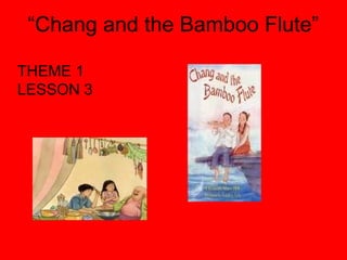 “Chang and the Bamboo Flute”

THEME 1
LESSON 3
 