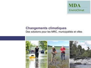 Changements climatiques
Des solutions pour les MRC, municipalités et villes
 