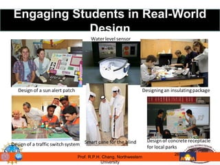 Engaging Students in Real-World 
Design 
Prof. R.P.H. Chang, Northwestern 26 
University 
 