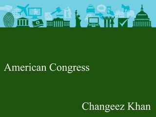 American Congress
Changeez Khan
 