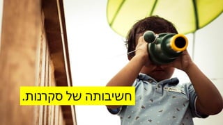‫סקרנות‬ ‫של‬ ‫חשיבותה‬.
 