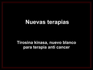 Nuevas terapias Tirosina kinasa, nuevo blanco para terapia anti cancer 