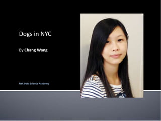 Dogs in NYC
By Chang Wang
NYC Data Science Academy
 