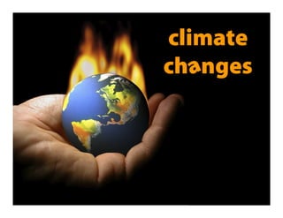 climate
changes
   a
 