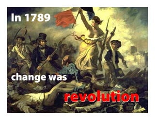 In 1789




change was
          revolution
 