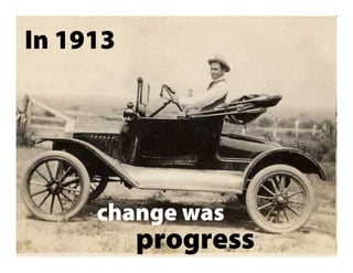 In 1913




     change was
          progress
 