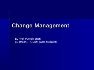 Change ManagementChange Management
- By Prof. Purvish Shah
BE (Mech), PGDBM (Gold Medalist)
 