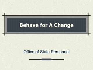 Behave for A Change Office of State Personnel 