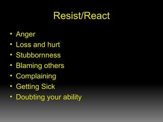 Resist/React Anger Loss and hurt Stubbornness Blaming others Complaining Getting Sick Doubting your ability 