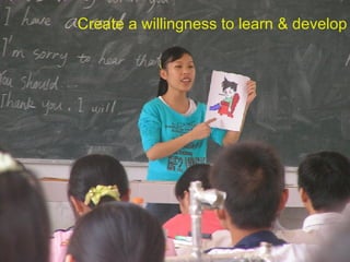 Create a willingness to learn & develop 