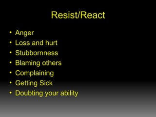 Resist/React <ul><li>Anger </li></ul><ul><li>Loss and hurt </li></ul><ul><li>Stubbornness </li></ul><ul><li>Blaming others...