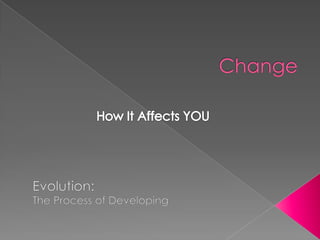 Change How It Affects YOU Evolution:      The Process of Developing 