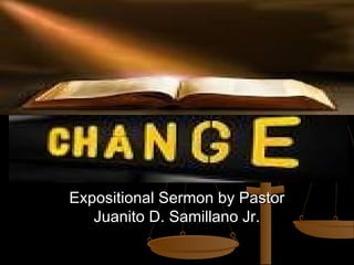 Expositional Sermon by PastorExpositional Sermon by Pastor
Juanito D. Samillano Jr.Juanito D. Samillano Jr.
 