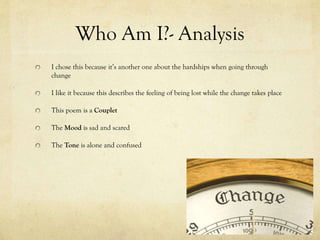 Who Am I?- Analysis
I chose this because it’s another one about the hardships when going through
change
I like it because ...