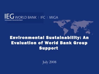 Environmental Sustainability: An
Evaluation of World Bank Group
Support
July 2008
 