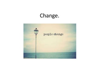 Change.
 
