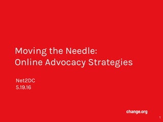 Moving the Needle:
Online Advocacy Strategies
Net2DC
5.19.16
1
 