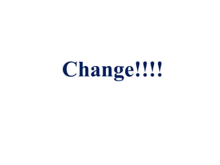 Change!!!!
 