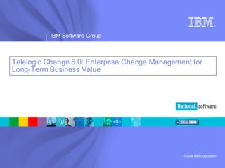 Telelogic Change 5.0: Enterprise Change Management for Long-Term Business Value 