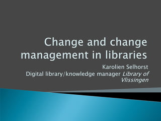 Karolien Selhorst
Digital library/knowledge manager Library of
                                  Vlissingen
 