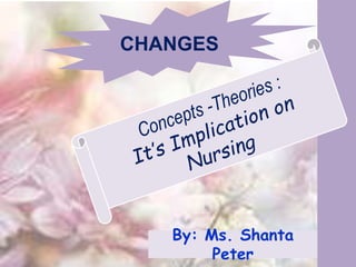 1
CHANGES
By: Ms. Shanta
Peter
 