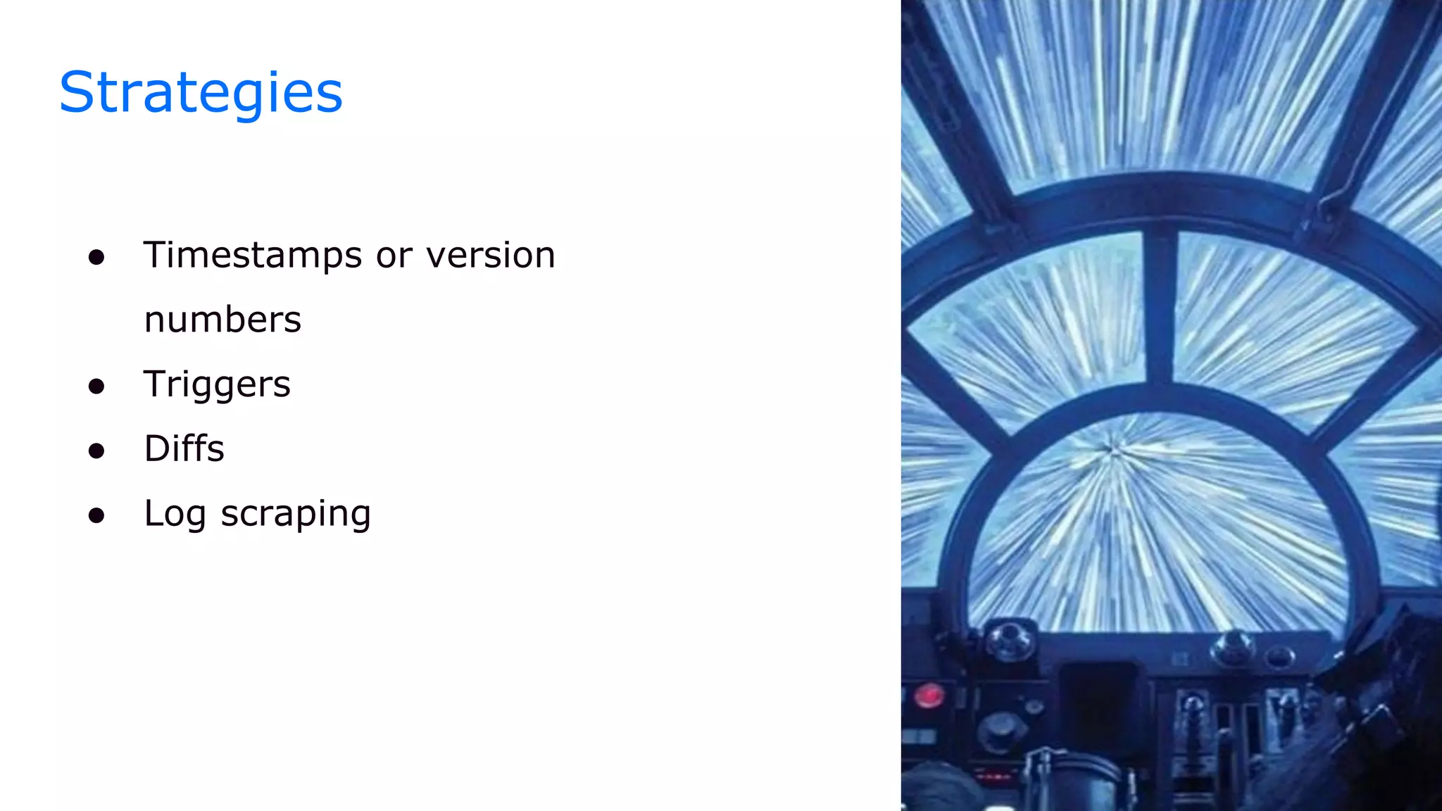 Strategies
● Timestamps or version
numbers
● Triggers
● Diffs
● Log scraping
 