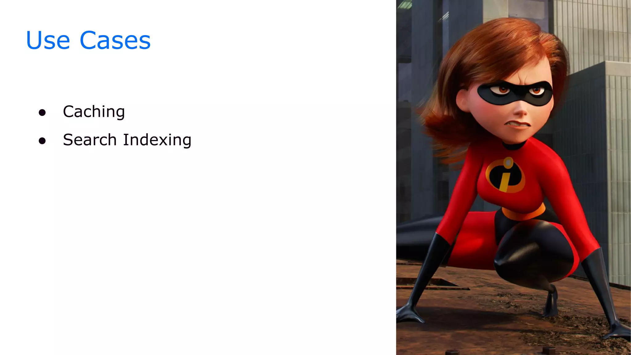 Use Cases
● Caching
● Search Indexing
 
