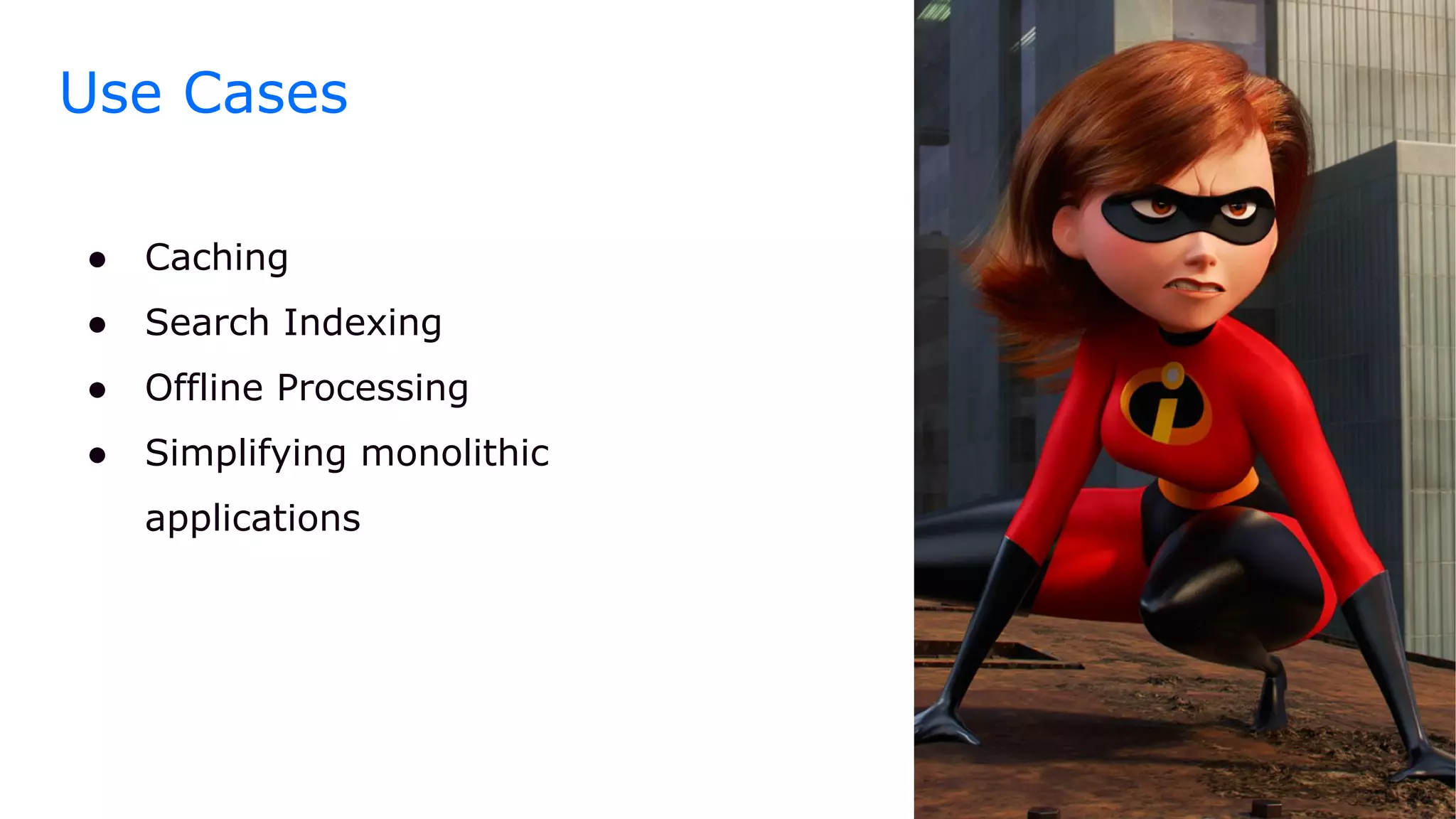 Use Cases
● Caching
● Search Indexing
● Offline Processing
● Simplifying monolithic
applications
 