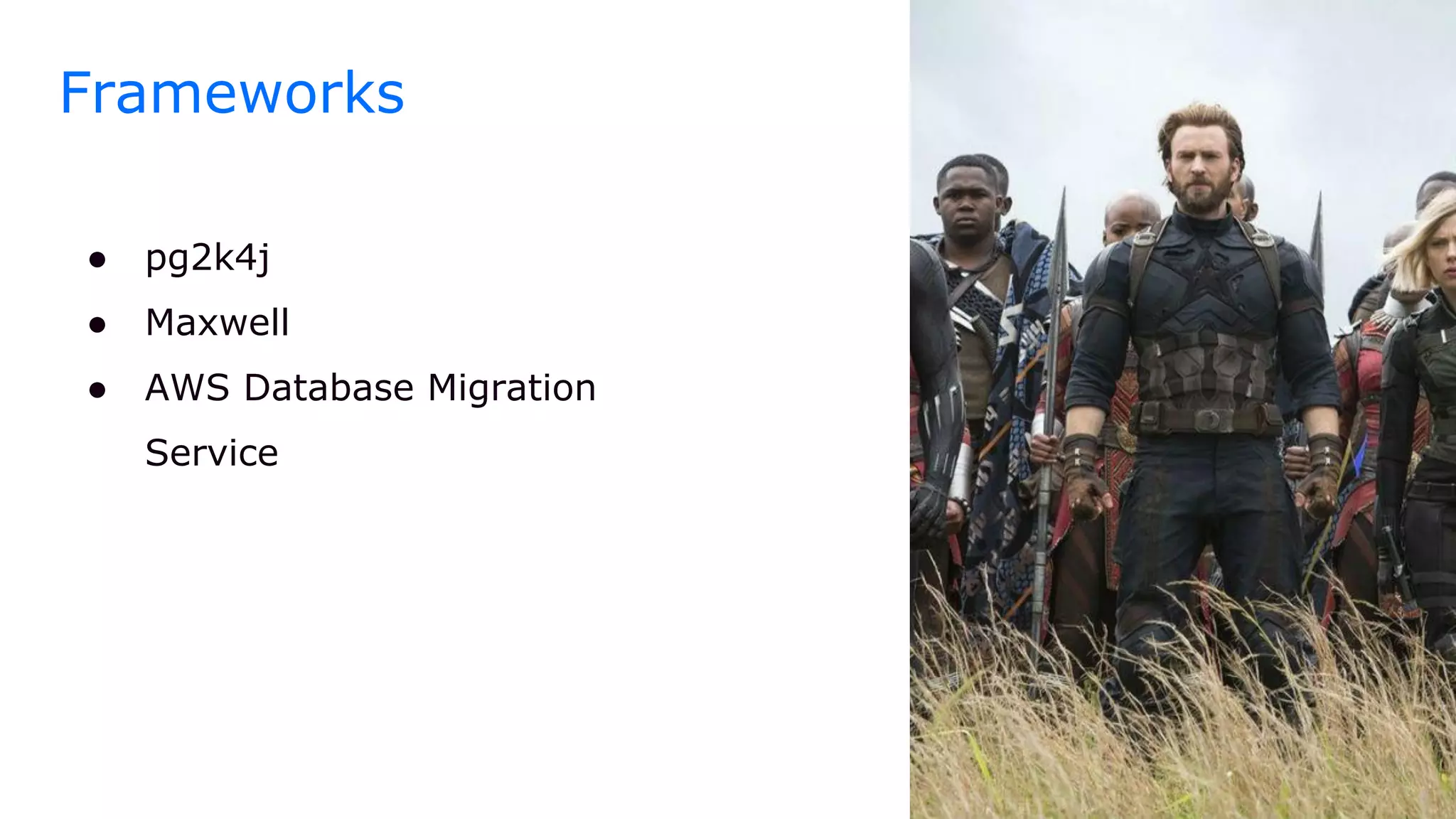 Frameworks
● pg2k4j
● Maxwell
● AWS Database Migration
Service
 